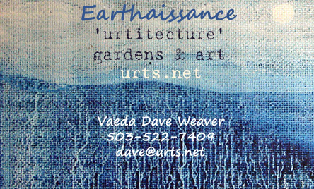 Earthaissance Urtitecture Gardens and Art. Vaeda Dave Weaver. 503-522-7409. dave@urts.net